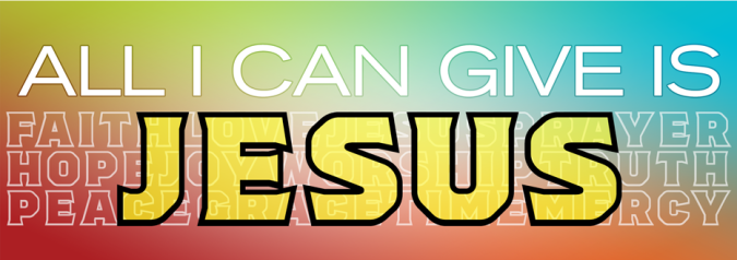 All I Can Give Is…Jesus